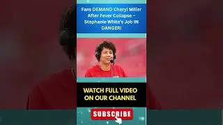 Fans DEMAND Cheryl Miller After Fever Collapse &ndash; Stephanie White's Job IN DANGER!