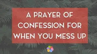A Prayer of Confession for When You Mess Up