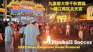 2025 Nine Emperor Gods festival Fireball Soccer #九皇爺大帝千秋寶诞 #增江南区北天宫 #踢火球 #红炮洗身 #过運橋