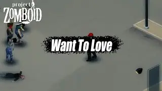Want To Love - 4K EDIT - Project zomboid