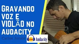 COMO GRAVAR VOZ E VIOLÃO NO AUDACITY MÚSICA AUTORAL CARLOS JÚNIOR