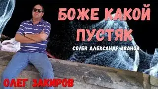 Боже, какой пустяк - Олег Закиров  (cover на песню Александра Иванова и группы «Рондо»)