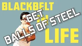 Get Balls of Steel- Black Belt in Life