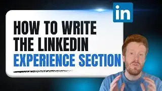 How to Write the Experience Section on LinkedIn (Step-by-Step for Better Impact)