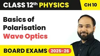 Basics of Polarisation - Wave Optics | Class 12 Physics Chapter 10 | CBSE 2025-26