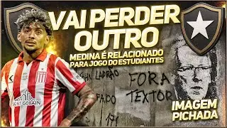 🚨BOTAFOGO PODE PERDER MEDINA, ESCALADO PELO ESTUDIANTES | MUROS PICHADOS MOSTRAM RUPTURA DA TORCIDA