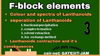F block elements||Lanthanoid contraction|colour and spectra of Lanthanoids|seperation of Lanthanoids