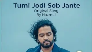 Tumi Jodi Sob Jante | Original Bengali Song | Nazmul