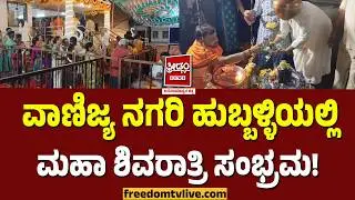Hubli: ವಾಣಿಜ್ಯ ನಗರಿ ಹುಬ್ಬಳ್ಳಿಯಲ್ಲಿ ಮಹಾ ಶಿವರಾತ್ರಿ ಸಂಭ್ರಮ! | FreedomTV Kannada