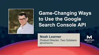 Game-Changing Ways to Use the Google Search Console API [MozCon 2021] &mdash; Noah Learner