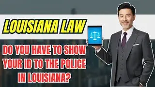 Do You Have To Show ID To The Police In Louisiana? (Louisiana State Legislature)