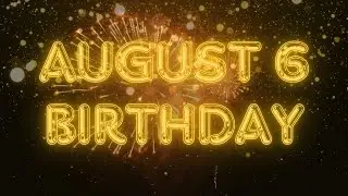 August 6 Birthday Song & Countdown! Happy Birthday Song For August 6 With Countdown & Fireworks!