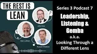 S3 P7 Leadership, Listening and Gemba aka Looking Through a Different Lens