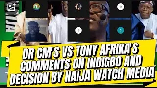 (30-1-26) DR CM'S VS TONY AFRIKA'S COMMENTS ON INDIGBO AND DECISION BY NAIJA WATCH MEDIA