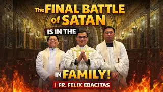 The final battle of Satan is in the family! | FR. FELIX EBACITAS