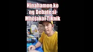 Hinahamon ko ng Debate si Mhojakol Tiknik