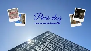 Paris Vlog : Louvre Couture & Galerie Dior