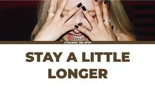 ROSÉ 'STAY A LITTLE LONGER' (TRADUZIONE ITALIANA)