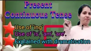 Present Continuous Tense || Use of 'is', 'am', 'are' || Explained woth Dramatisation