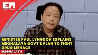 Minister Paul Lyngdoh explains Meghalaya govt's plan to fight drug menace