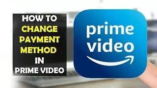 How To Change Payment Method in Amazon Prime Video
