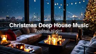 Christmas Rooftop Deep House 🎅🔥 Relaxing Xmas Music for Winter Nights