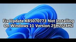 Fix Update KB5070773 Not Installing On Windows 11 Version 25H2/24H2