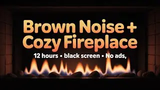 🔥 Warm Fireplace & Brown Noise (12 Hours) &bull; Black Screen &bull; Deep Sleep, Study & Relaxation
