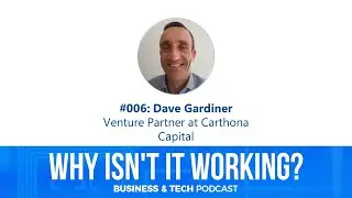 Why Isn't It Working #006 - Dave Gardiner Talking All Things Venture Capital
