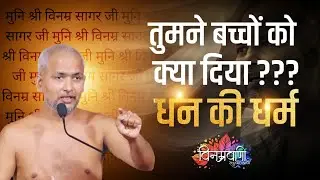 #मुनिश्रीविनम्रसागरजी तुमने बच्चों को क्या दिया??? 
