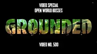 Special Video No. 500: Grounded - All Open World Bosses