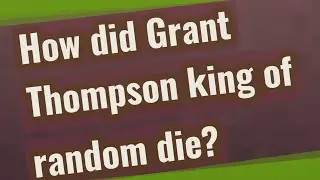 How did Grant Thompson king of random die?