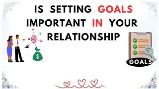 Is setting Goals Important in your Relationship