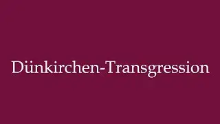 How to Pronounce ''D&uuml;nkirchen-Transgression'' (Dunkirk Transgression) Correctly in German