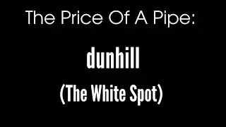 The Price Of A Pipe: Dunhill (The White Spot)