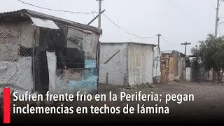 Sufren frente fr&iacute;o en la Periferia; pegan inclemencias en techos de l&aacute;mina