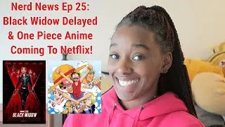 Nerd News Ep 25: Black Widow Delayed & One Piece Anime Coming To Netflix!