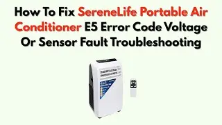 How To Fix SereneLife Portable Air Conditioner E5 Error Code Voltage Or Sensor Fault Troubleshooting