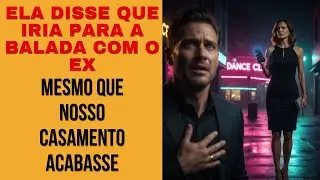 Ela Disse Que Iria Para a Balada Com o Ex — Mesmo Que Nosso Casamento Acabasse
