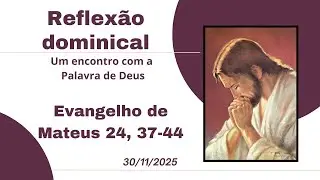 Reflexão da Palavra de Deus - Comentário de Mateus 24, 37-44 - 1º Domingo do Advento