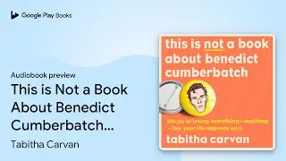 This is Not a Book About Benedict Cumberbatch:&hellip; by Tabitha Carvan &middot; Audiobook preview
