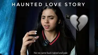 Storytime : A Haunted Love Story ( *her ex came back naked & pale* ) 