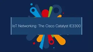 Демонстрация коммутатора Cisco Catalyst серии IE3300 Rugged | Сетевые технологии Интернета вещей