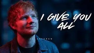 Ed Sheeran -- I Give You All | New Love Anthem (New Music Video)