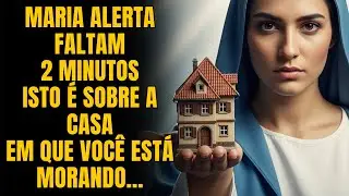 A VIRGEM MARIA AVISA: Faltam Apenas 2 Minutos. Isto é Sobre a Casa em Que Você Está Morando