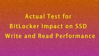 Actual Test for BitLocker Impact on SSD Performance