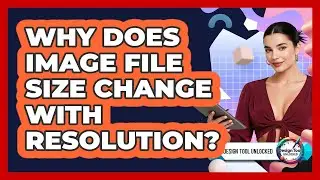 Why Does Image File Size Change With Resolution?