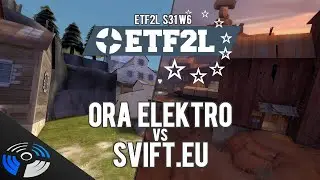 ETF2L S31 W6 - SVIFT EU vs. Ora Elektro