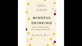 Mindful Drinking: How Cutting Down Can Change Your Life by Rosamund Dean