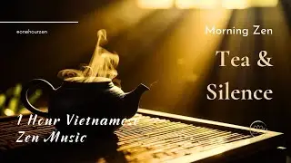 Tea and Silence &ndash; 1 Hour Vietnamese Zen Music for Mindfulness | Morning Zen | One Hour Zen